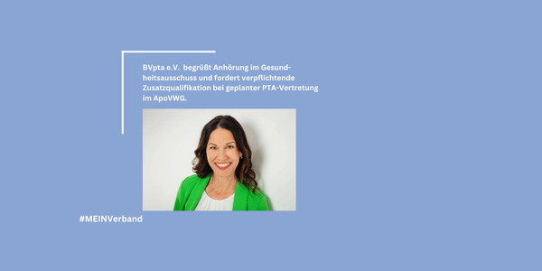 BVpta begrüßt Anhörung im Gesundheitsausschuss und fordert verpflichtende Zusatzqualifikation bei geplanter PTA-Vertretung im ApoVWG.
